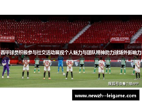 西甲球员积极参与社交活动展现个人魅力与团队精神助力球场外影响力