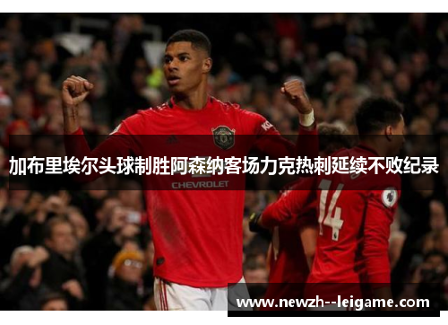 加布里埃尔头球制胜阿森纳客场力克热刺延续不败纪录 加布里埃尔头球制胜阿森纳客场力克热刺延续不败纪录