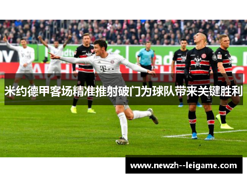 米约德甲客场精准推射破门为球队带来关键胜利