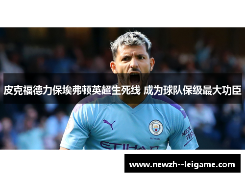 皮克福德力保埃弗顿英超生死线 成为球队保级最大功臣