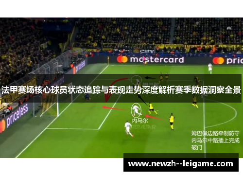 法甲赛场核心球员状态追踪与表现走势深度解析赛季数据洞察全景 法甲赛场核心球员状态追踪与表现走势深度解析赛季数据洞察全景