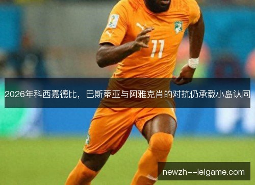 2026年科西嘉德比，巴斯蒂亚与阿雅克肖的对抗仍承载小岛认同